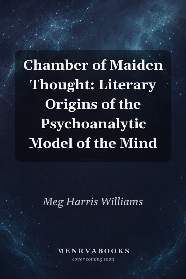 Chamber of Maiden Thought: Literary Origins of the Psychoanalytic Model of the Mind