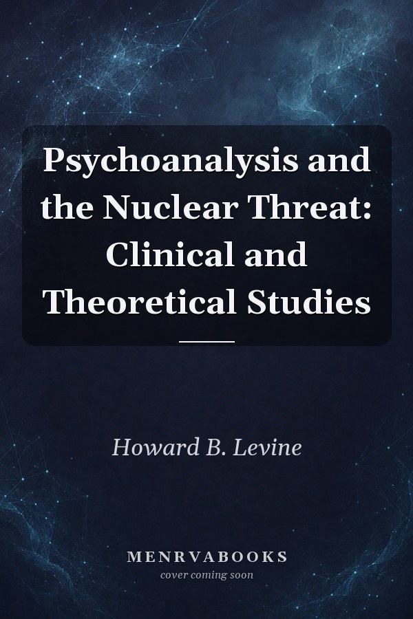 Psychoanalysis and the Nuclear Threat: Clinical and Theoretical Studies