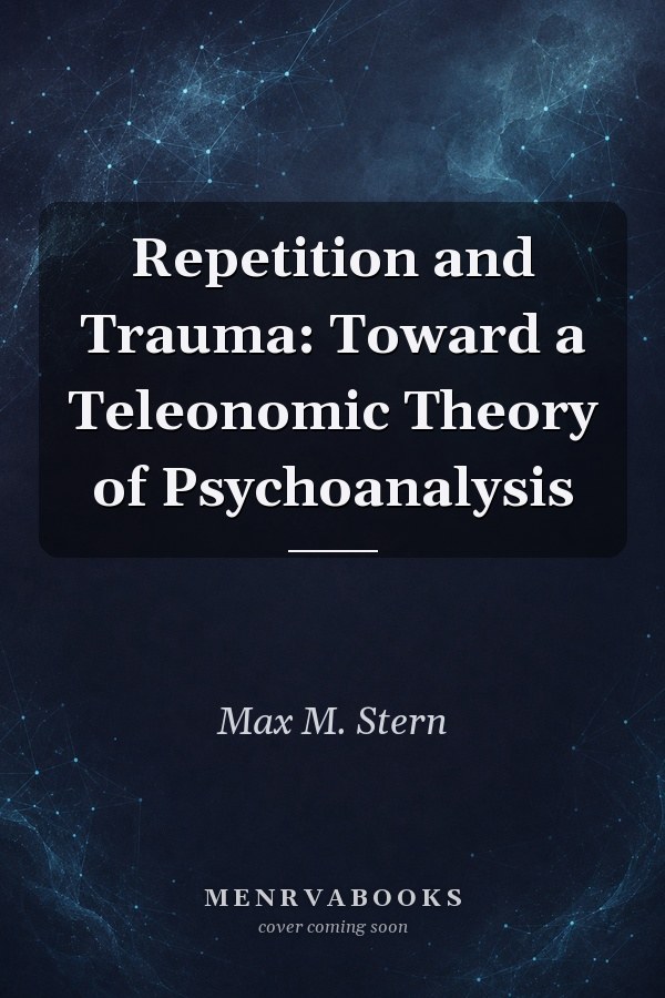 Repetition and Trauma: Toward a Teleonomic Theory of Psychoanalysis
