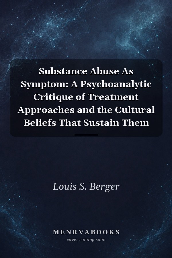 Substance Abuse As Symptom: A Psychoanalytic Critique of Treatment Approaches and the Cultural Beliefs That Sustain Them