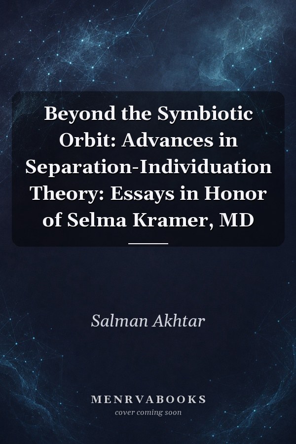 Beyond the Symbiotic Orbit: Advances in Separation-Individuation Theory: Essays in Honor of Selma Kramer, MD