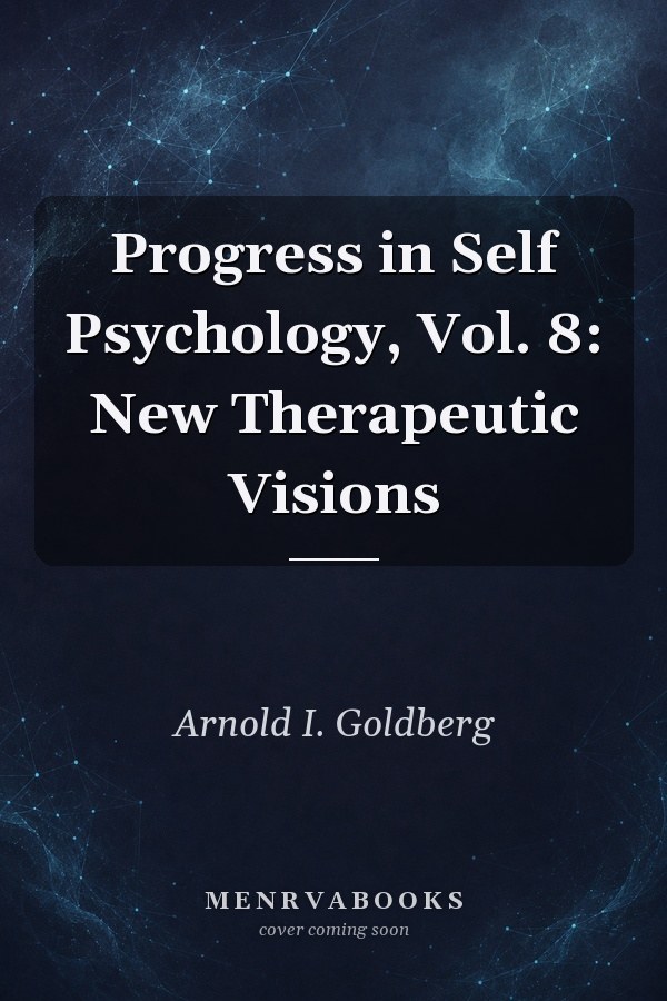 Progress in Self Psychology, Vol. 8: New Therapeutic Visions