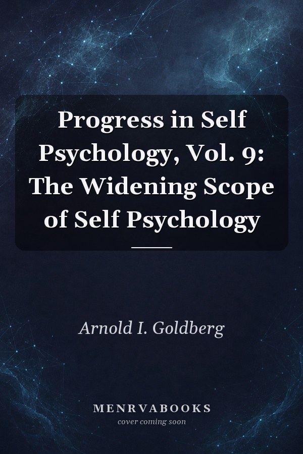 Progress in Self Psychology, Vol. 9: The Widening Scope of Self Psychology