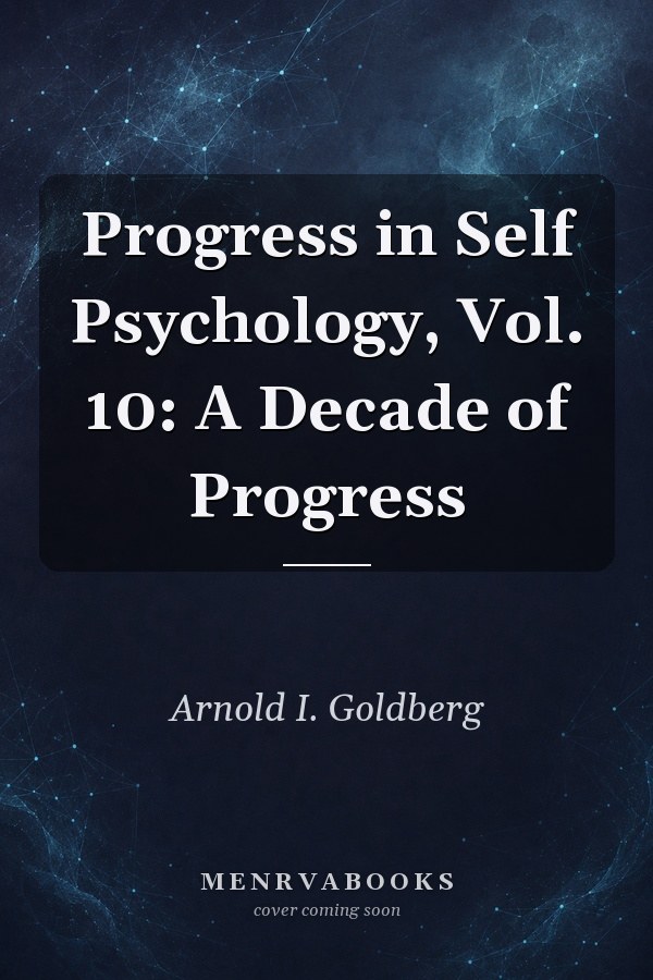 Progress in Self Psychology, Vol. 10: A Decade of Progress