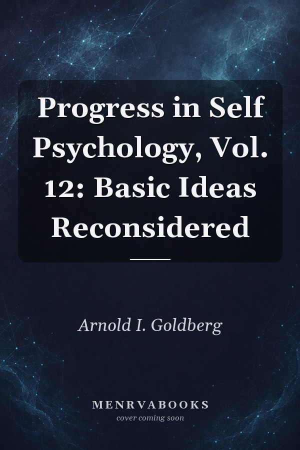 Progress in Self Psychology, Vol. 12: Basic Ideas Reconsidered