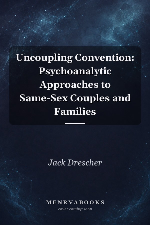Uncoupling Convention: Psychoanalytic Approaches to Same-Sex Couples and Families