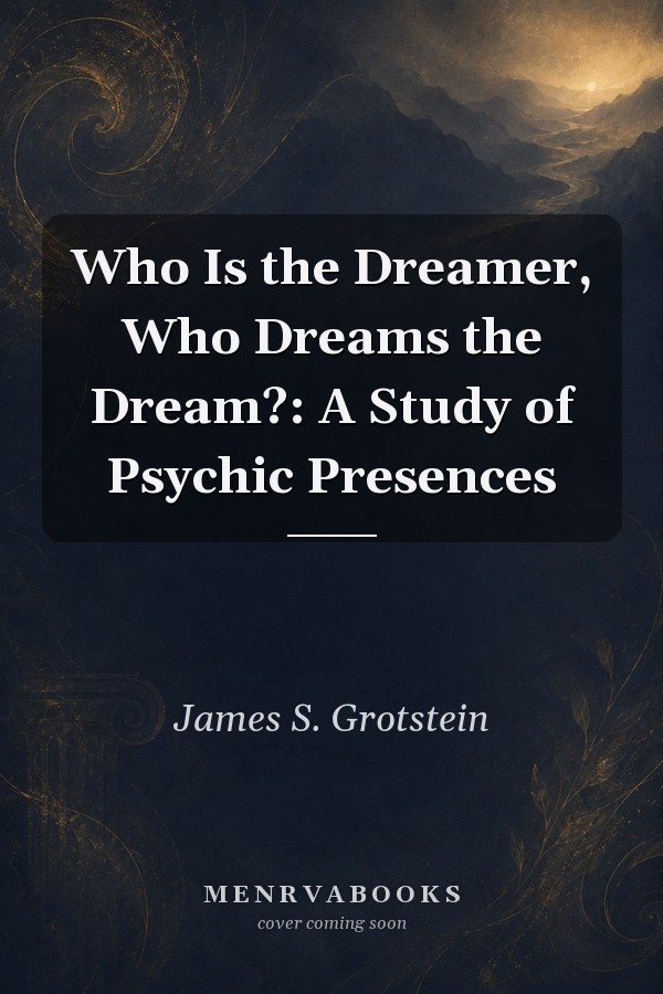 Who Is the Dreamer, Who Dreams the Dream?: A Study of Psychic Presences