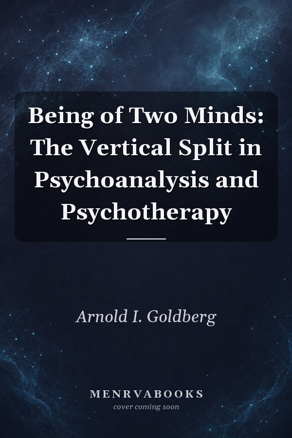 Being of Two Minds: The Vertical Split in Psychoanalysis and Psychotherapy