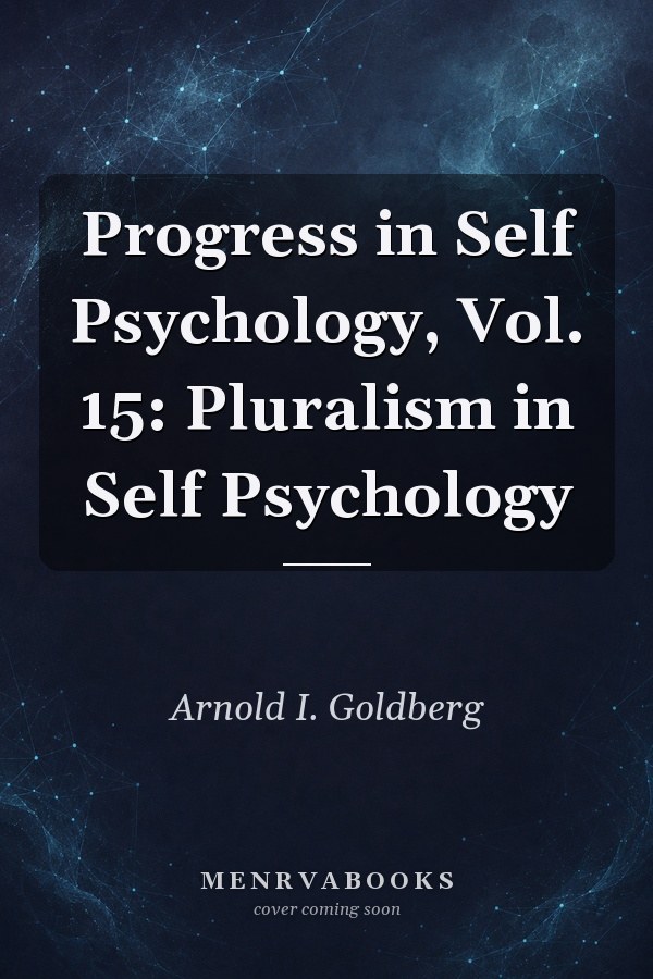 Progress in Self Psychology, Vol. 15: Pluralism in Self Psychology
