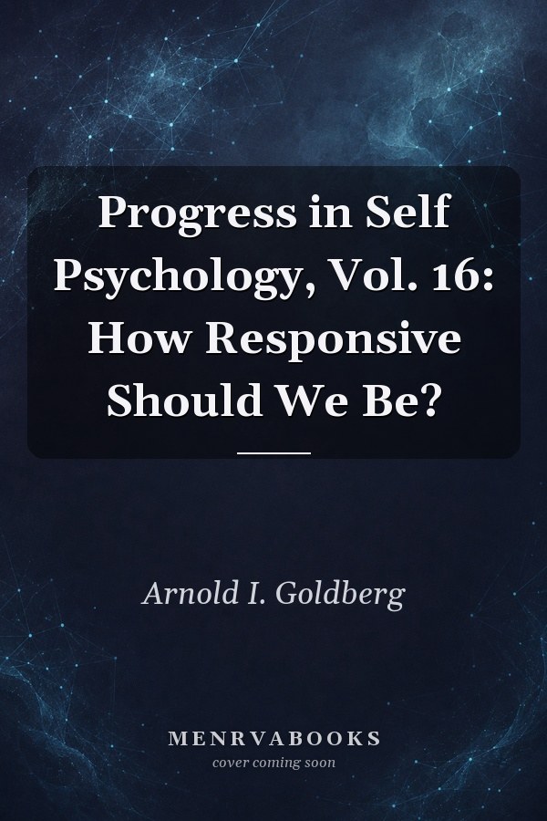 Progress in Self Psychology, Vol. 16: How Responsive Should We Be?