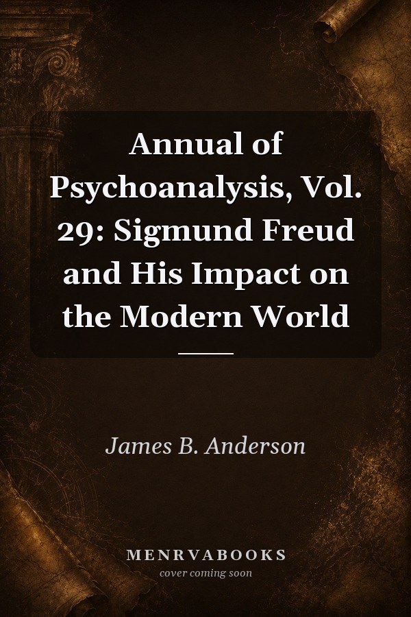 Annual of Psychoanalysis, Vol. 29: Sigmund Freud and His Impact on the Modern World