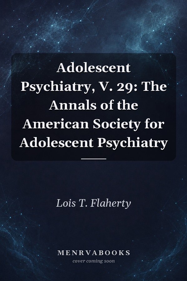 Adolescent Psychiatry, V. 29: The Annals of the American Society for Adolescent Psychiatry