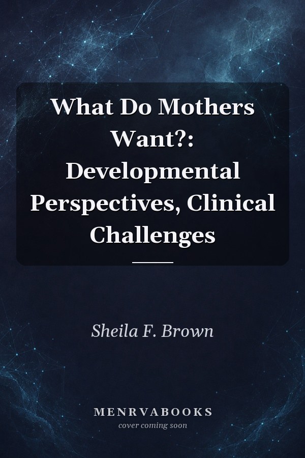 What Do Mothers Want?: Developmental Perspectives, Clinical Challenges