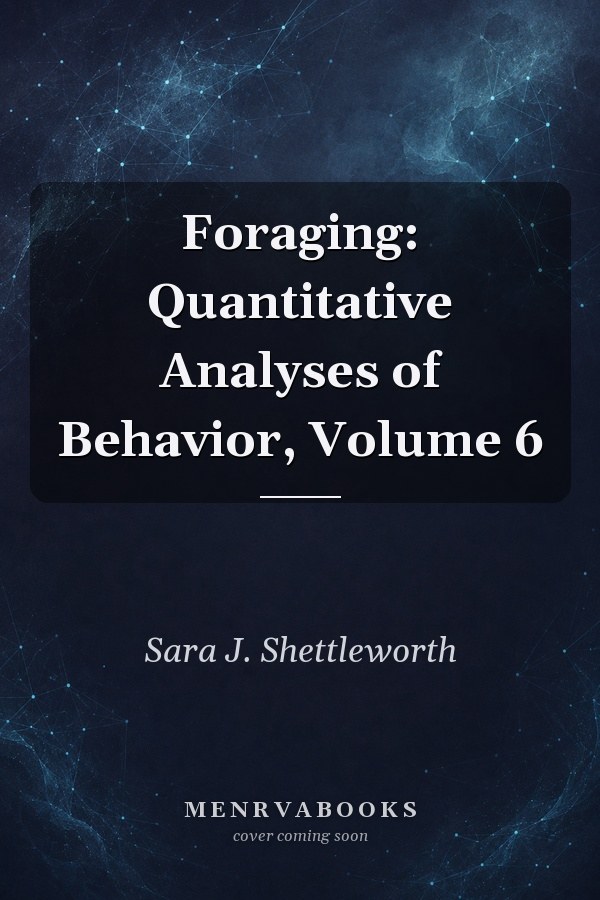 Foraging: Quantitative Analyses of Behavior, Volume 6