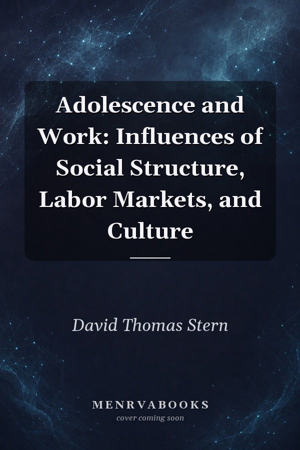 Adolescence and Work: Influences of Social Structure, Labor Markets, and Culture