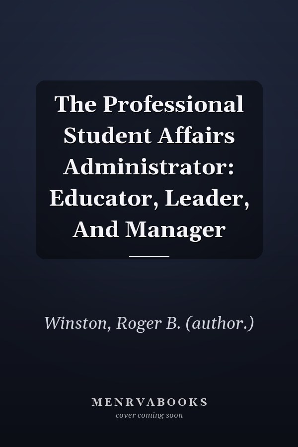 The Professional Student Affairs Administrator: Educator, Leader, And Manager