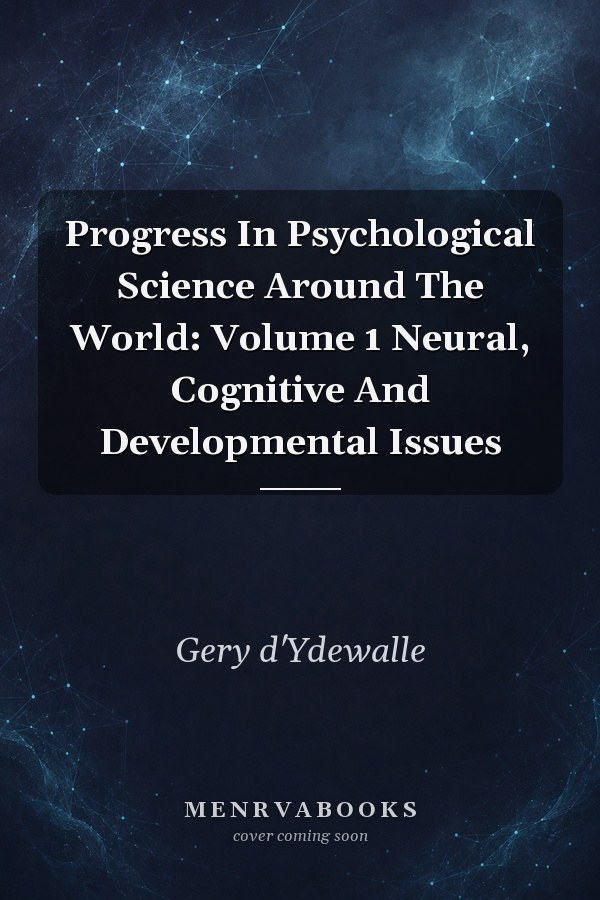 Progress In Psychological Science Around The World: Volume 1 Neural, Cognitive And Developmental Issues