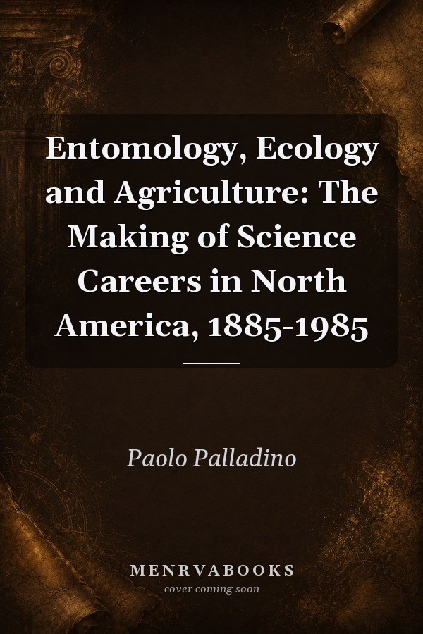 Entomology, Ecology and Agriculture: The Making of Science Careers in North America, 1885-1985