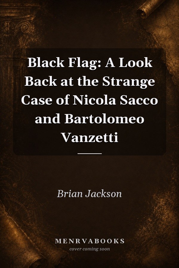 Black Flag: A Look Back at the Strange Case of Nicola Sacco and Bartolomeo Vanzetti
