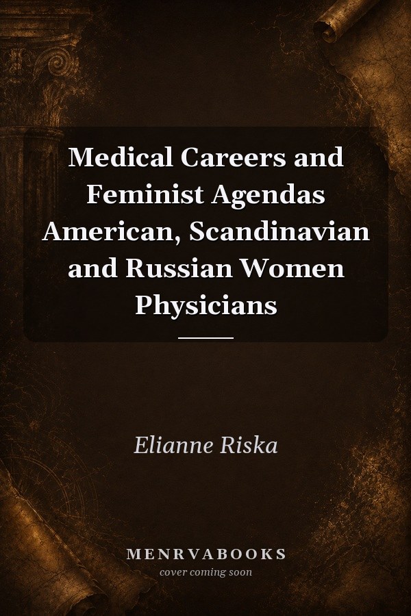 Medical Careers and Feminist Agendas American, Scandinavian and Russian Women Physicians