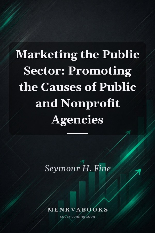 Marketing the Public Sector: Promoting the Causes of Public and Nonprofit Agencies
