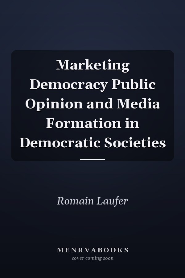 Marketing Democracy: Public Opinion and Media Formation in Democratic Societies