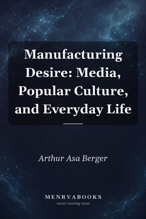 Manufacturing Desire: Media, Popular Culture, and Everyday Life