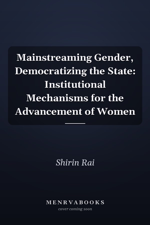 Mainstreaming Gender, Democratizing the State: Institutional Mechanisms for the Advancement of Women