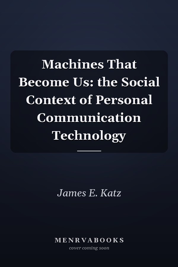 Machines That Become Us: The Social Context of Personal Communication Technology