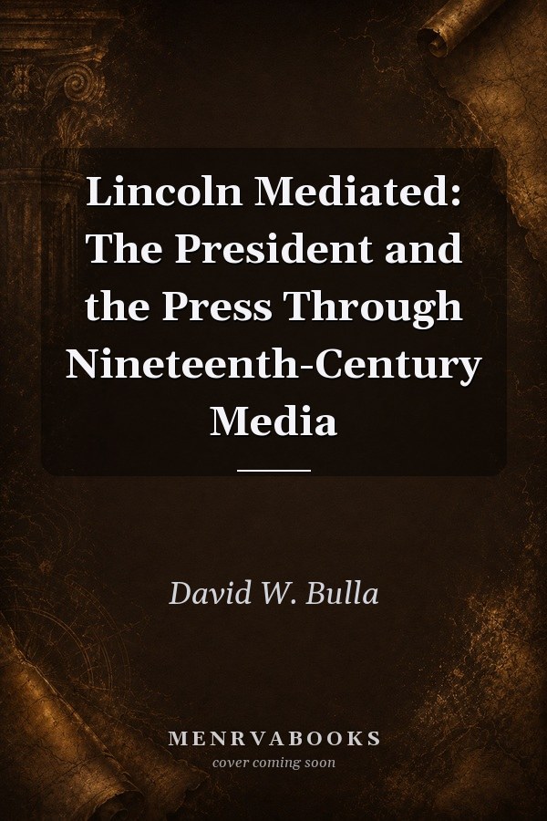Lincoln Mediated: The President and the Press Through Nineteenth-Century Media