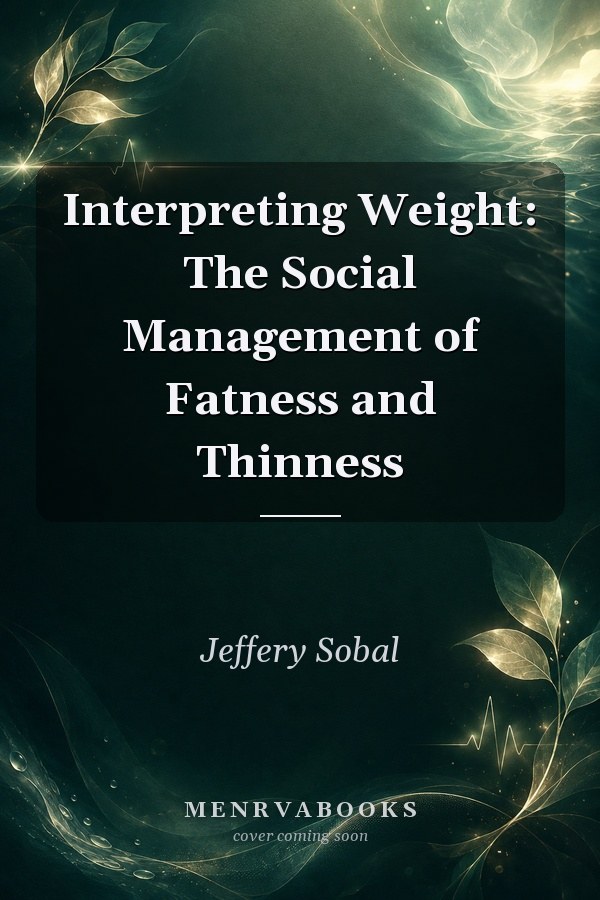 Interpreting Weight: The Social Management of Fatness and Thinness