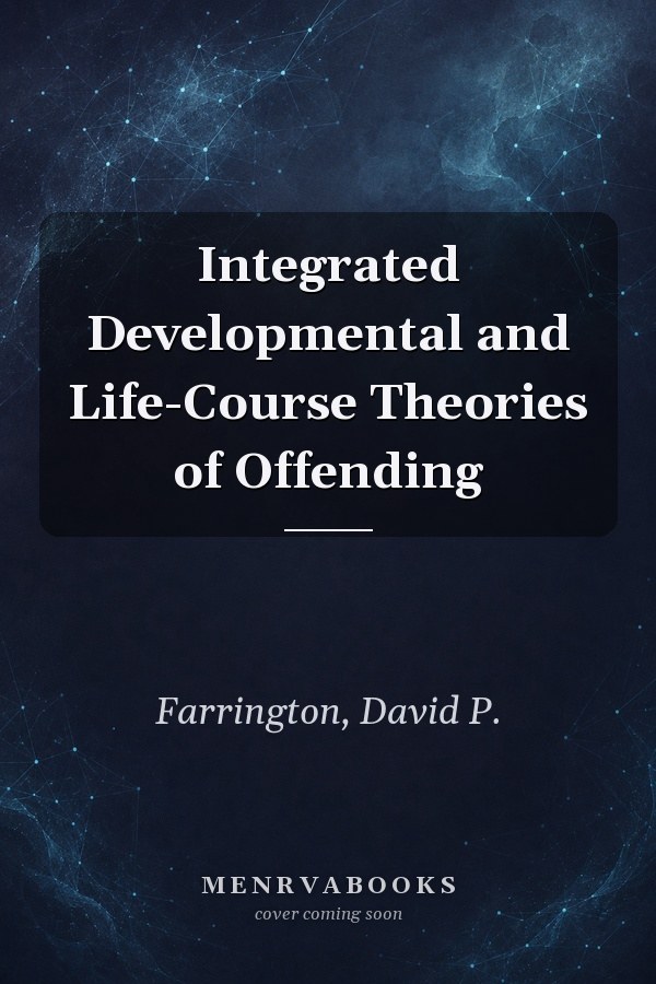 Integrated Developmental and Life-Course Theories of Offending