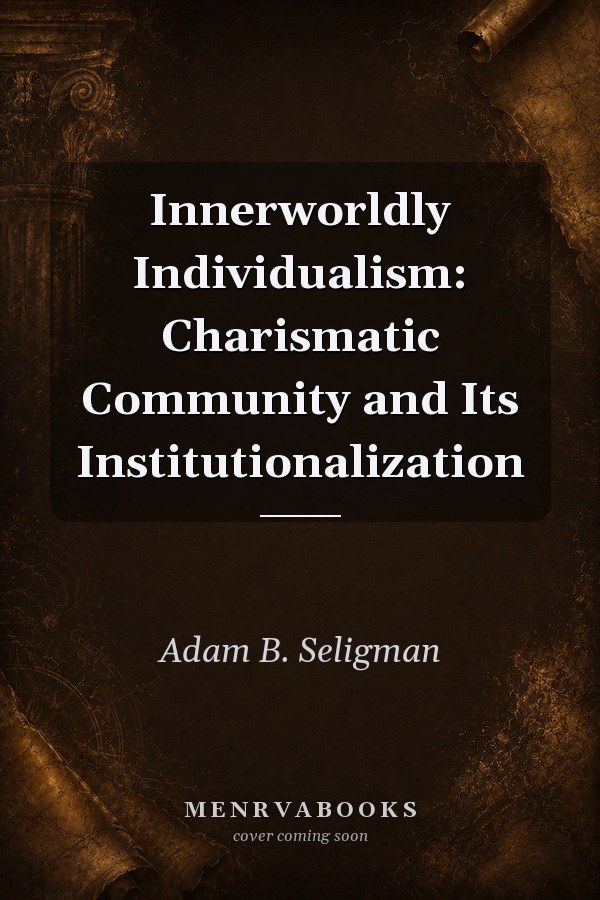 Innerworldly Individualism: Charismatic Community and Its Institutionalization