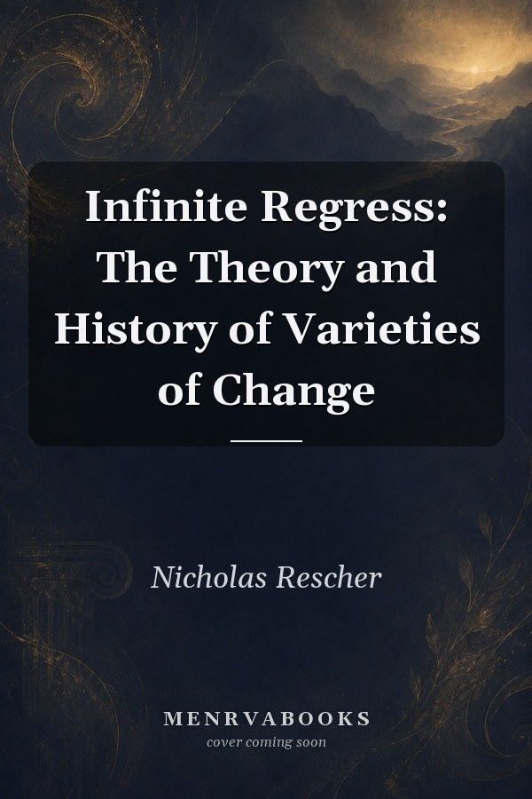 Infinite Regress: The Theory and History of Varieties of Change