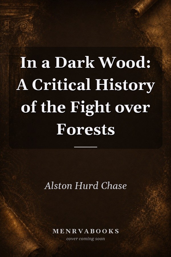 In a Dark Wood: A Critical History of the Fight over Forests