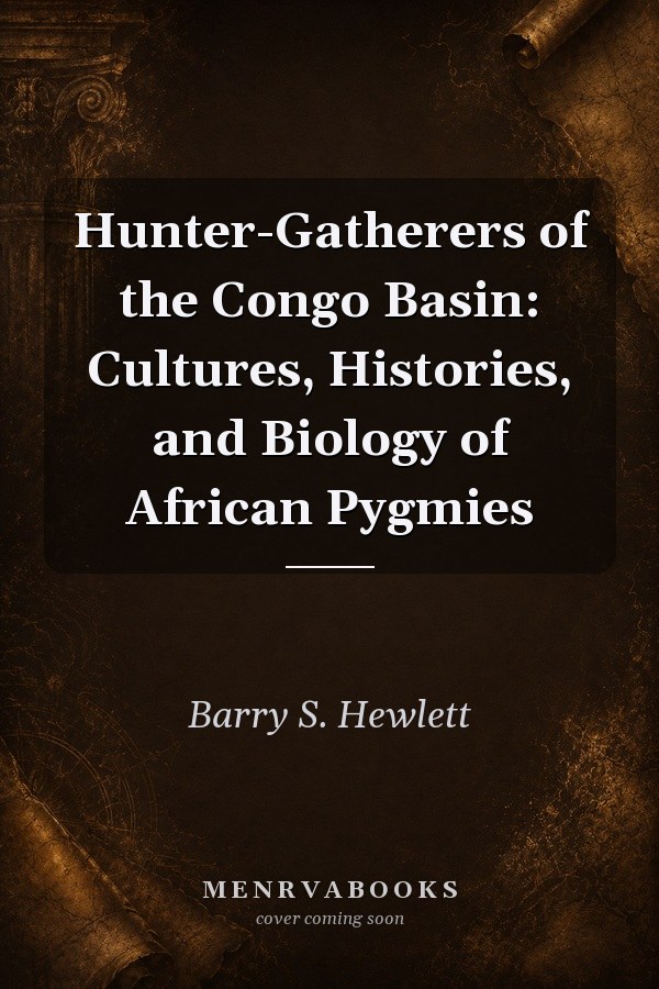 Hunter-Gatherers of the Congo Basin: Cultures, Histories, and Biology of African Pygmies