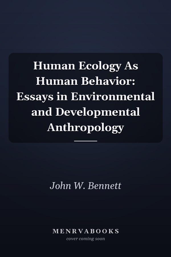Human Ecology as Human Behavior: Essays in Environmental and Developmental Anthropology