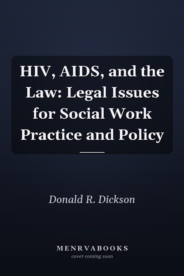 HIV, AIDS, and the Law: Legal Issues for Social Work Practice and Policy
