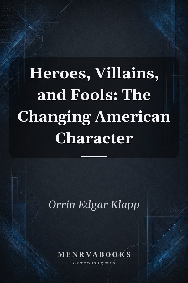 Heroes, Villains, and Fools: The Changing American Character