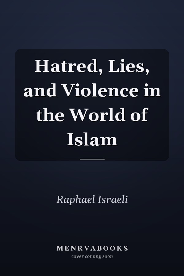 Hatred, Lies, and Violence in the World of Islam