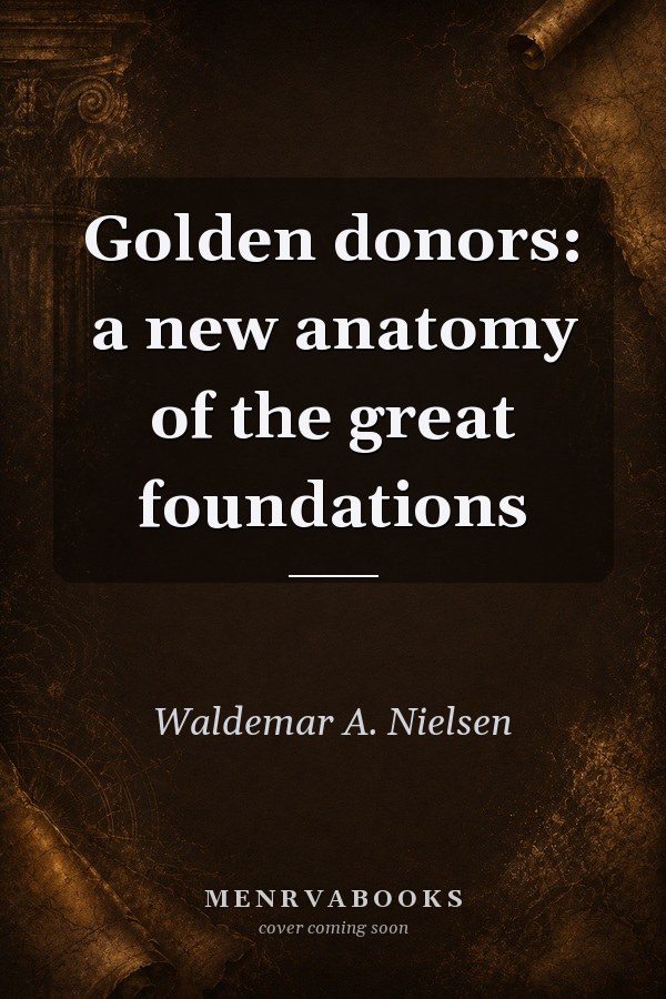 Golden Donors: A New Anatomy of the Great Foundations