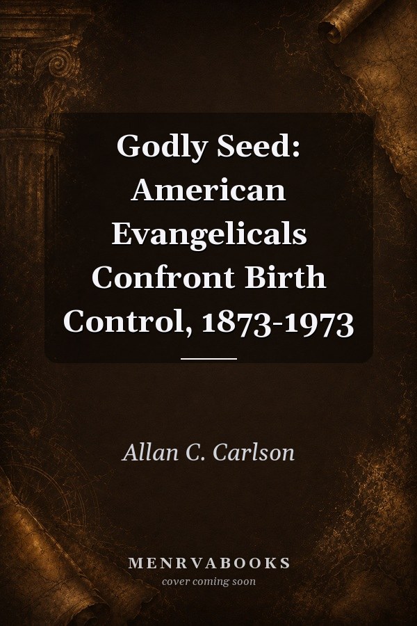 Godly Seed: American Evangelicals Confront Birth Control, 1873-1973