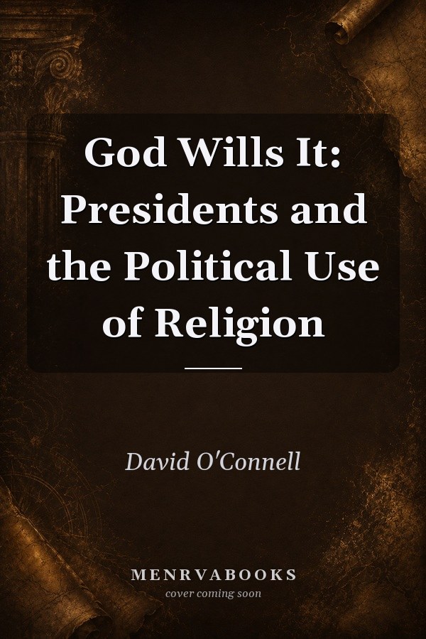 God Wills It: Presidents and the Political Use of Religion