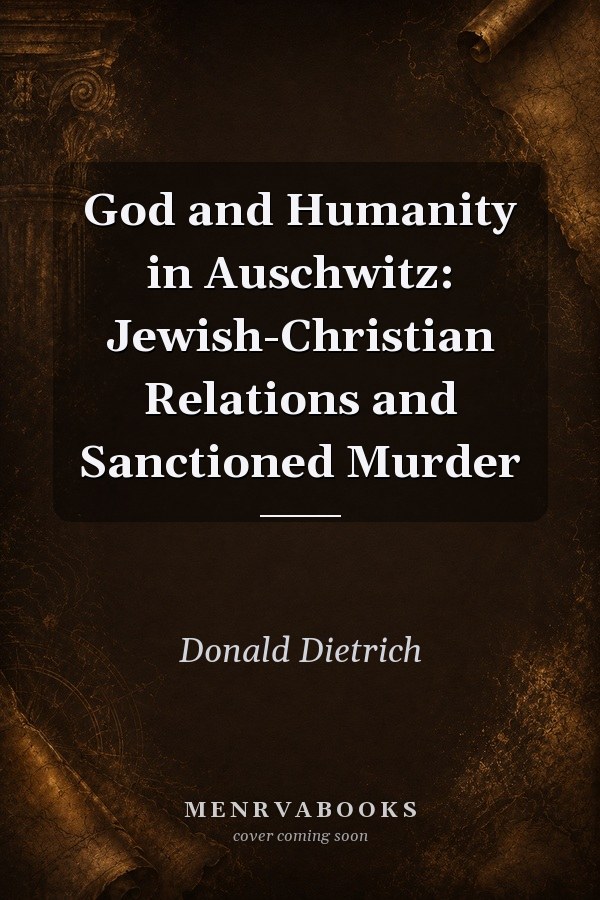 God and Humanity in Auschwitz: Jewish-Christian Relations and Sanctioned Murder