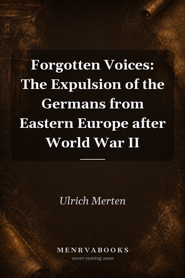 Forgotten Voices: The Expulsion of the Germans from Eastern Europe after World War II