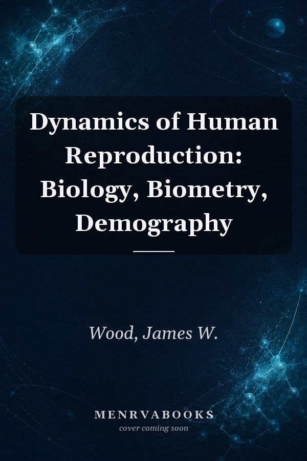 Dynamics of Human Reproduction: Biology, Biometry, Demography