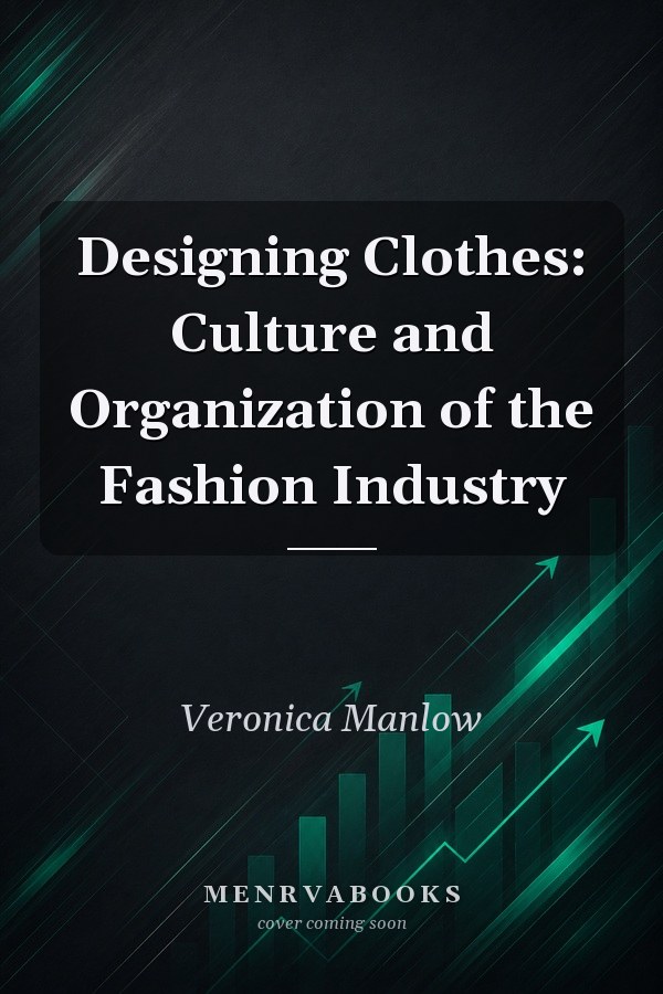 Designing Clothes: Culture and Organization of the Fashion Industry
