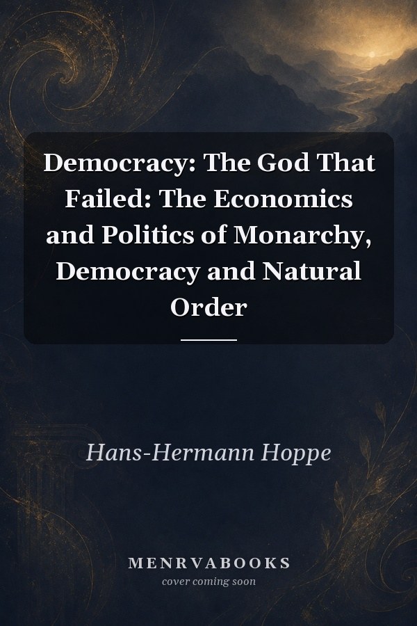 Democracy: The God That Failed: The Economics and Politics of Monarchy, Democracy and Natural Order