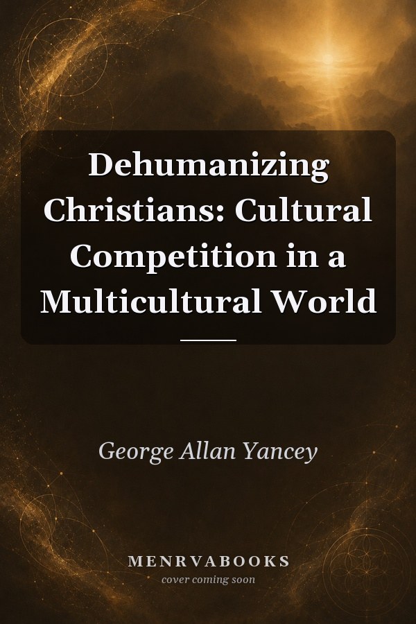 Dehumanizing Christians: Cultural Competition in a Multicultural World