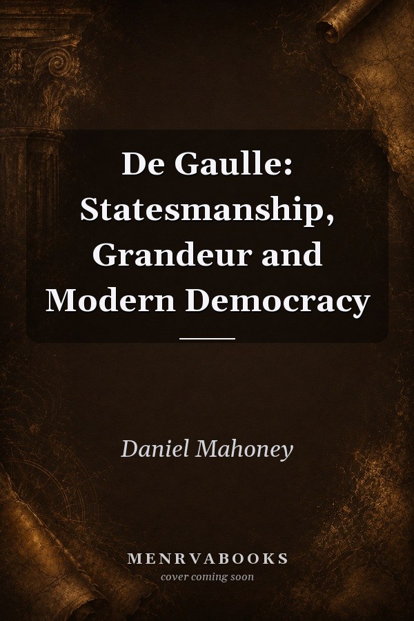 De Gaulle: Statesmanship, Grandeur and Modern Democracy